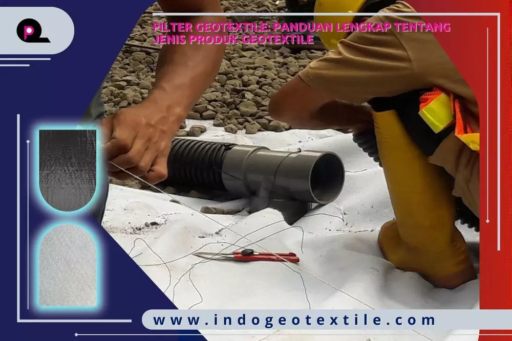 Filter Geotextile Panduan Lengkap tentang Jenis Produk Geotextile