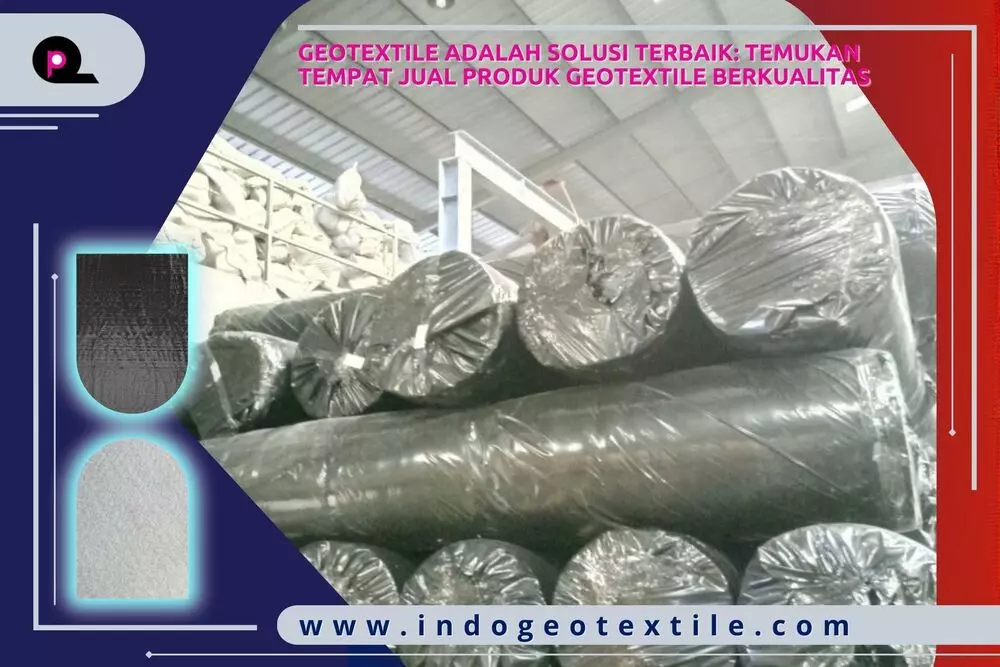 Geotextile adalah Solusi Terbaik Temukan Tempat Jual Produk Geotextile Berkualitas