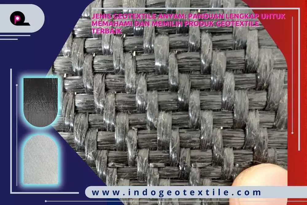 Jenis Geotextile Anyam Panduan Lengkap untuk Memahami dan Memilih Produk Geotextile Terbaik