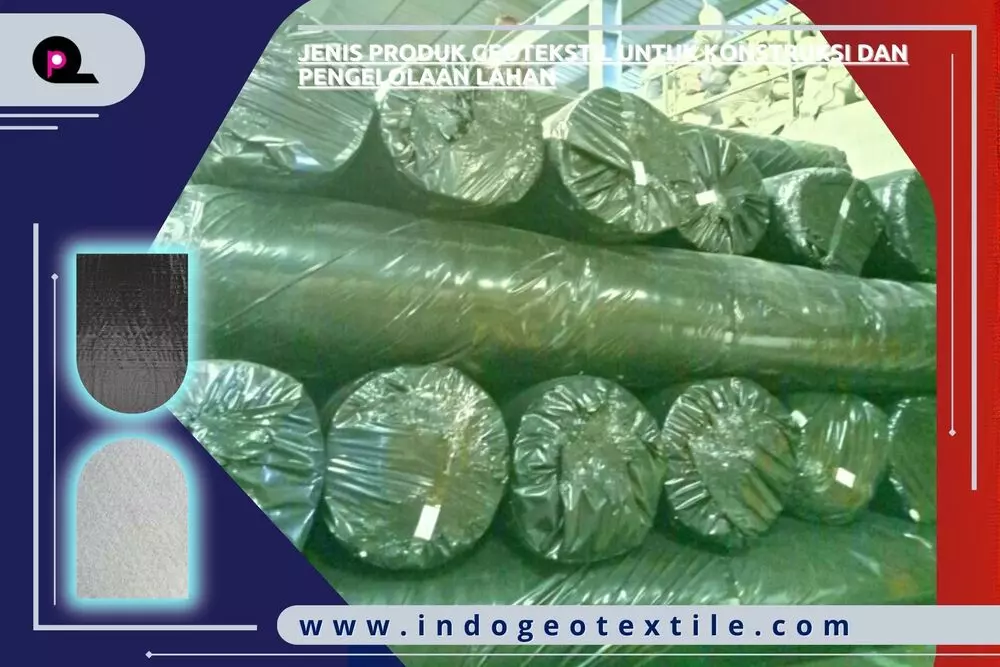 Jenis Produk Geotekstil untuk Konstruksi dan Pengelolaan Lahan