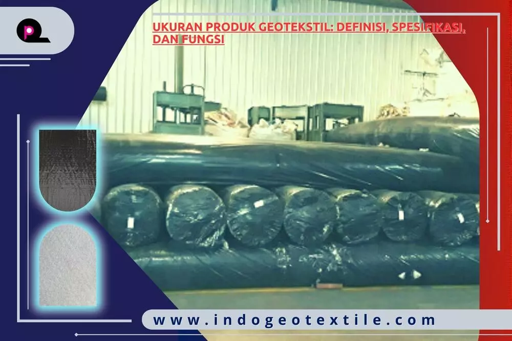 Ukuran Produk Geotekstil Definisi, Spesifikasi, dan Fungsi