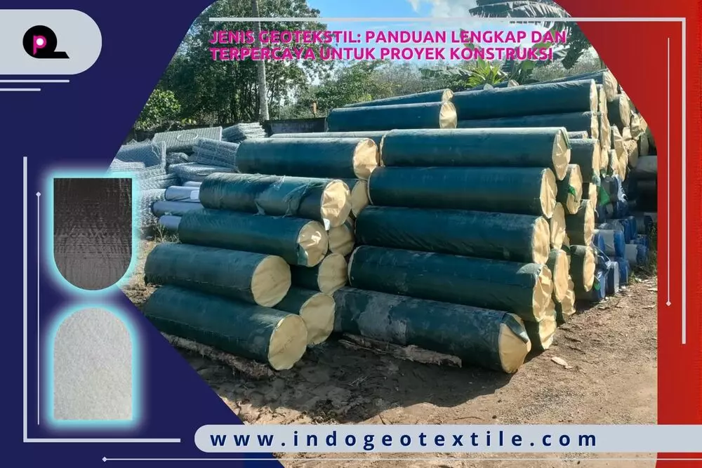 Jenis Geotekstil Panduan Lengkap dan Terpercaya untuk Proyek Konstruksi