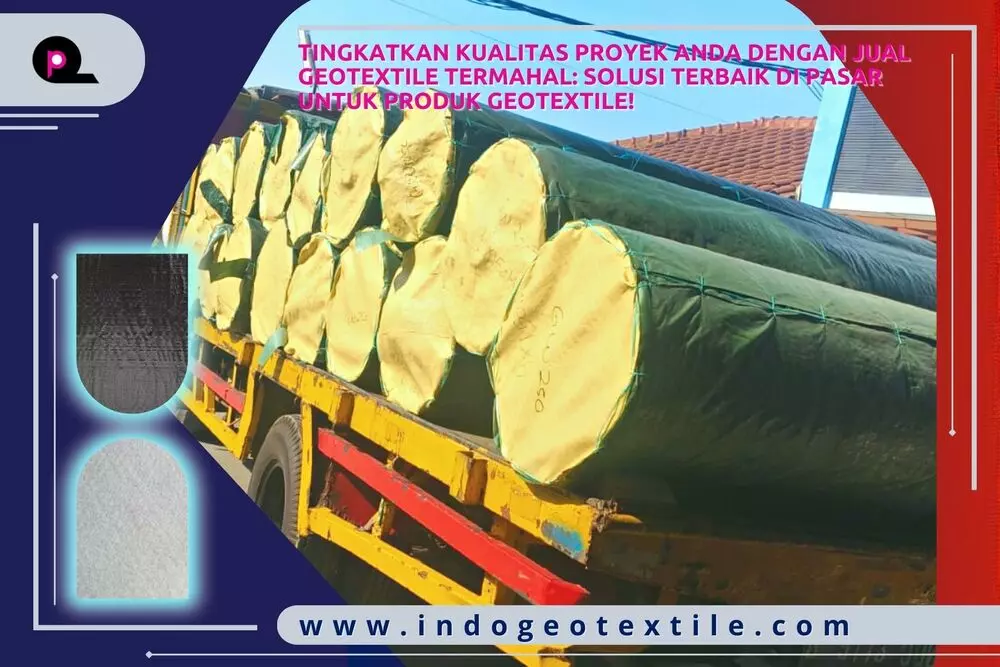 Jual Geotextile Termahal: Solusi Produk Geotextile Berkualitas