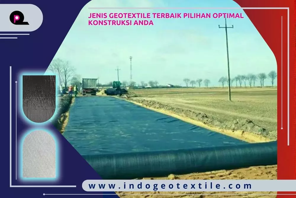 Jenis Geotextile Terbaik Pilihan Optimal Konstruksi Anda