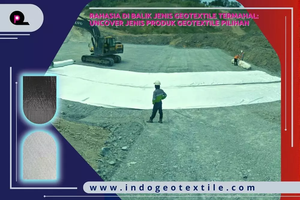 Rahasia di Balik Jenis Geotextile Termahal_ Uncover Jenis Produk Geotextile Pilihan