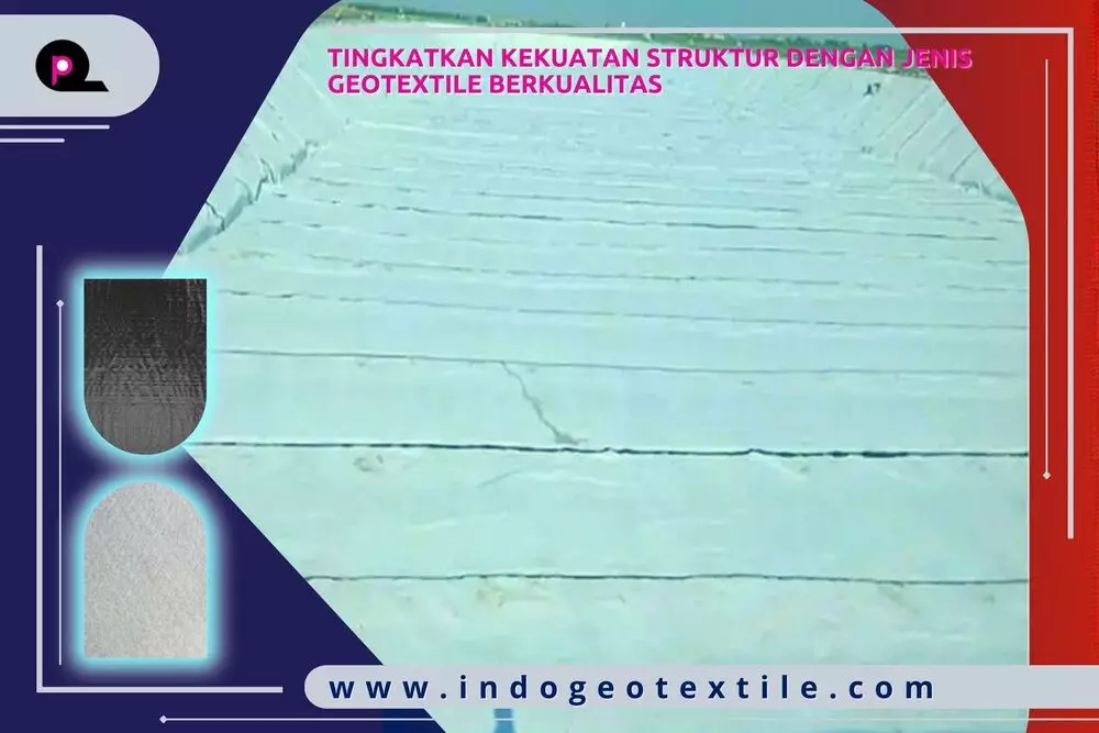 Tingkatkan Kekuatan Struktur dengan Jenis Geotextile Berkualitas