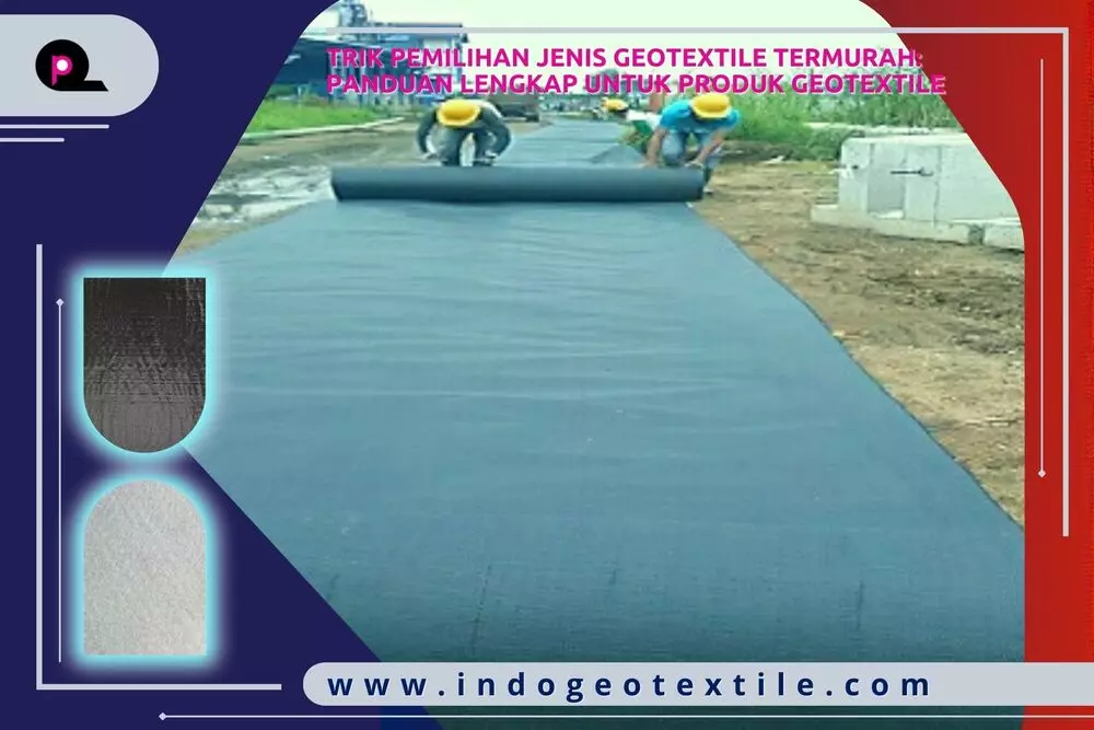 Trik Pemilihan Jenis Geotextile Termurah_ Panduan Lengkap untuk Produk Geotextile