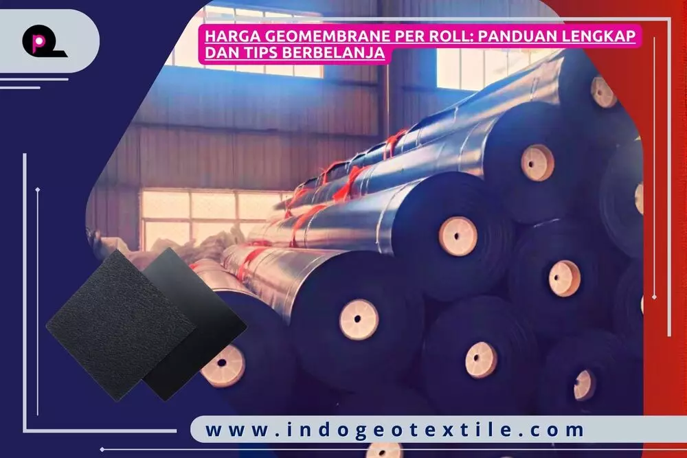 Harga Geomembrane Per Roll_ Panduan Lengkap dan Tips Berbelanja