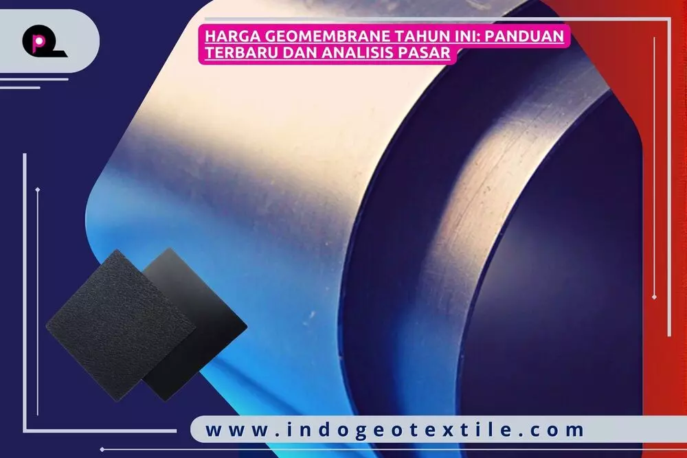 Harga Geomembrane Tahun Ini_ Panduan Terbaru dan Analisis Pasar