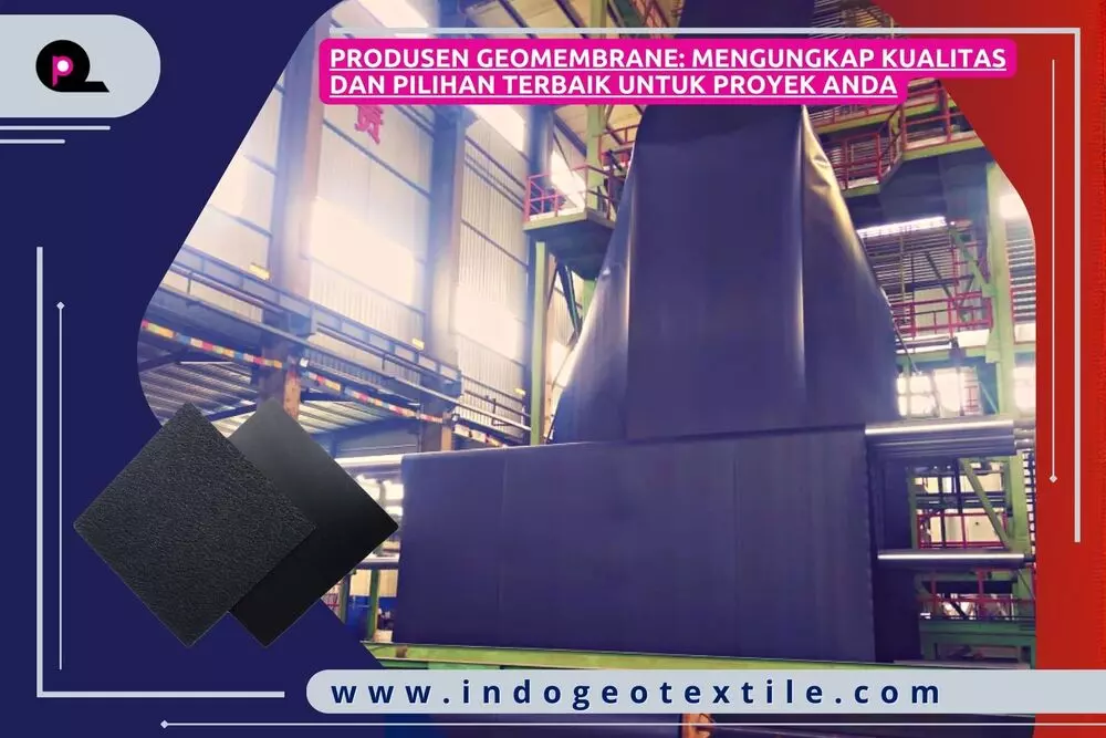Produsen Geomembrane_ Mengungkap Kualitas dan Pilihan Terbaik untuk Proyek Anda