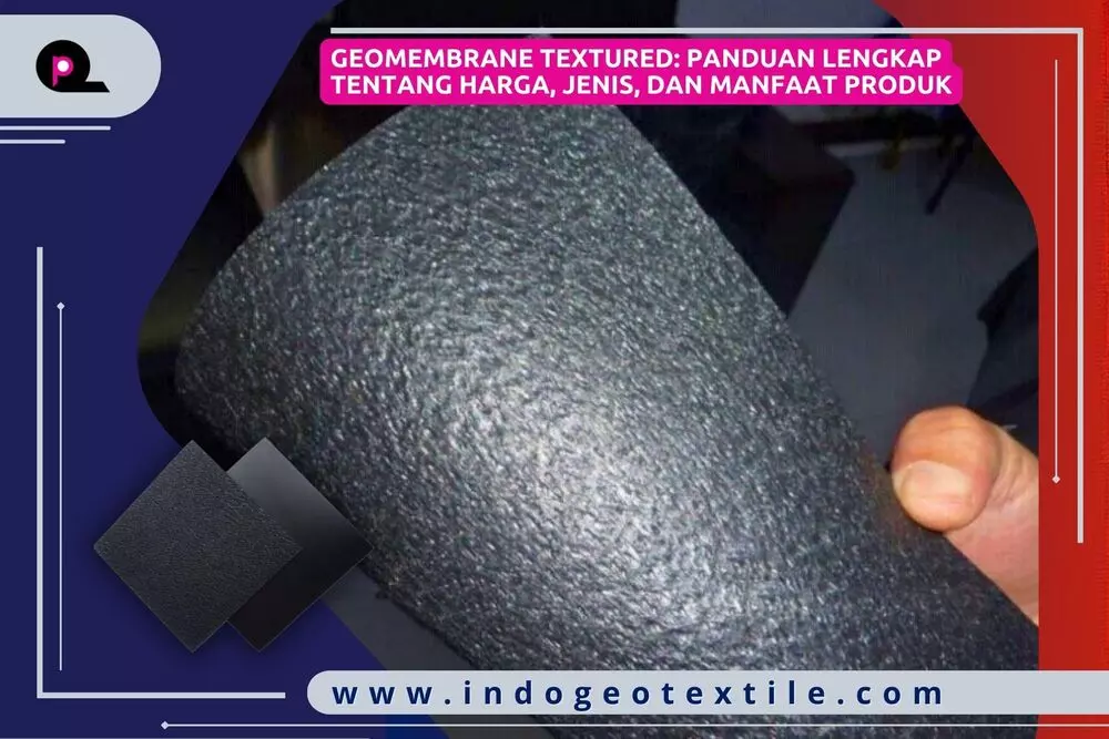 Geomembrane Textured_ Panduan Lengkap tentang Harga, Jenis, dan Manfaat Produk