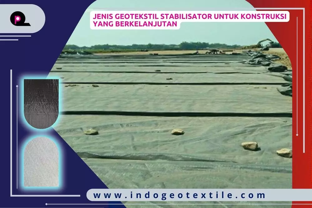 Jenis Geotekstil Stabilisator untuk Konstruksi yang Berkelanjutan