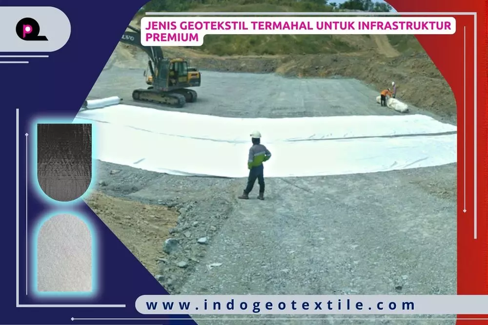 Jenis Geotekstil Termahal untuk Infrastruktur Premium