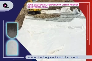 Jenis Geotekstil Terpercaya untuk Proyek Konstruksi Anda