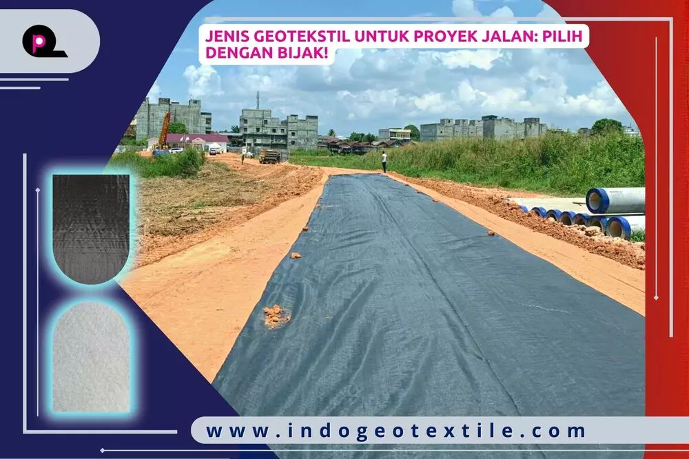 Jenis Geotekstil Untuk Proyek Jalan_ Pilih dengan Bijak!