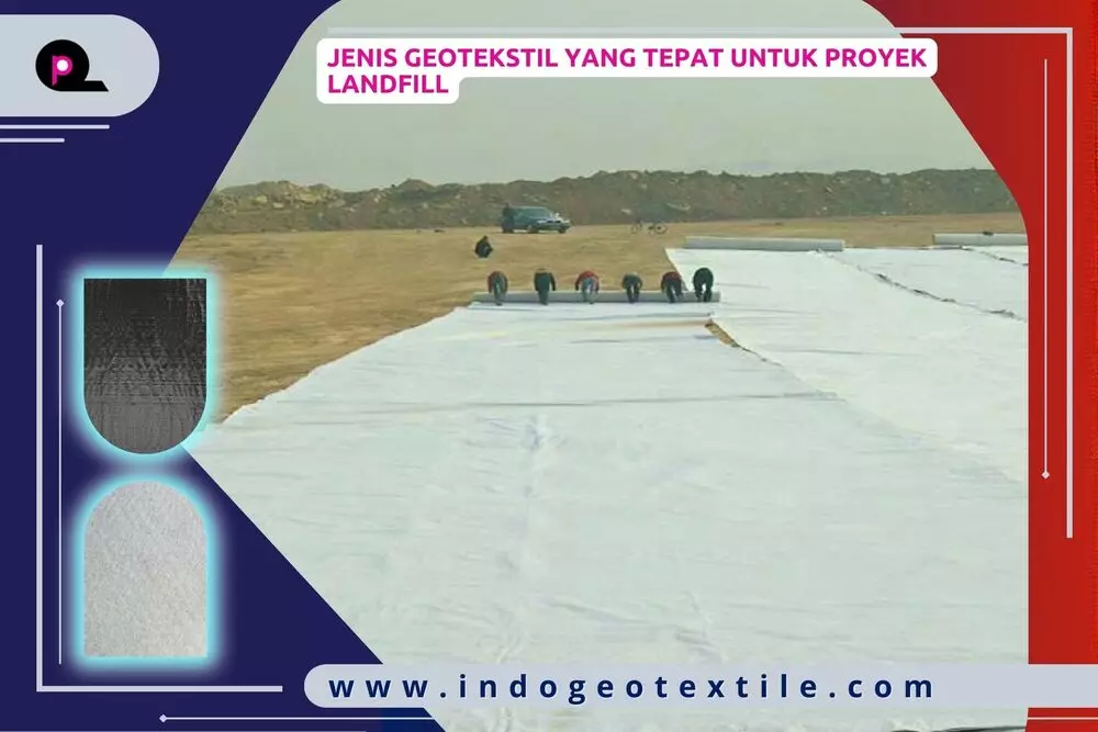Jenis Geotekstil yang Tepat untuk Proyek Landfill