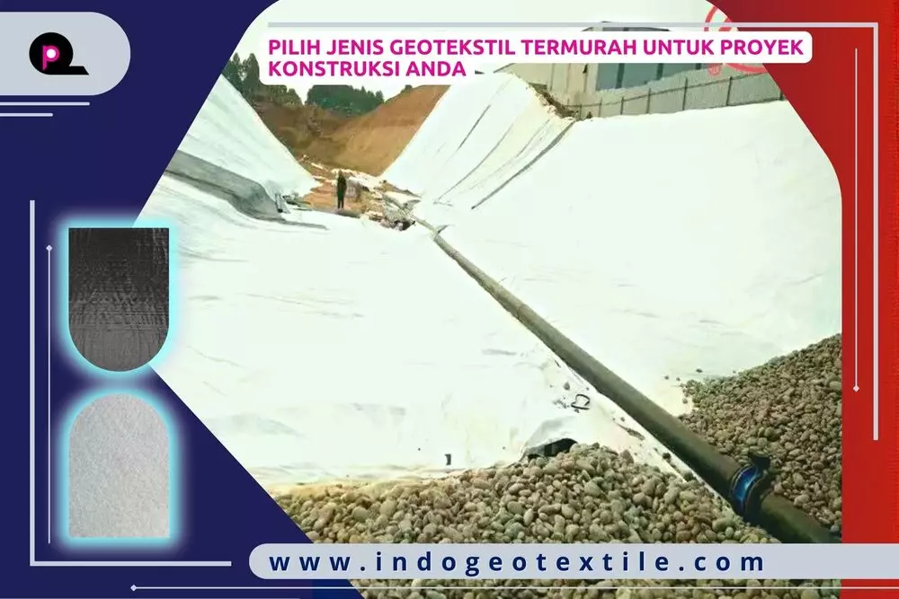 Pilih Jenis Geotekstil Termurah untuk Proyek Konstruksi Anda