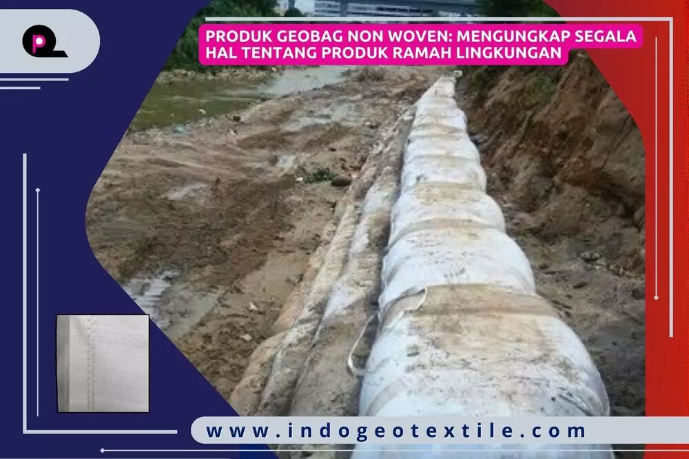Produk Geobag Non Woven_ Mengungkap Segala Hal tentang Produk Ramah Lingkungan