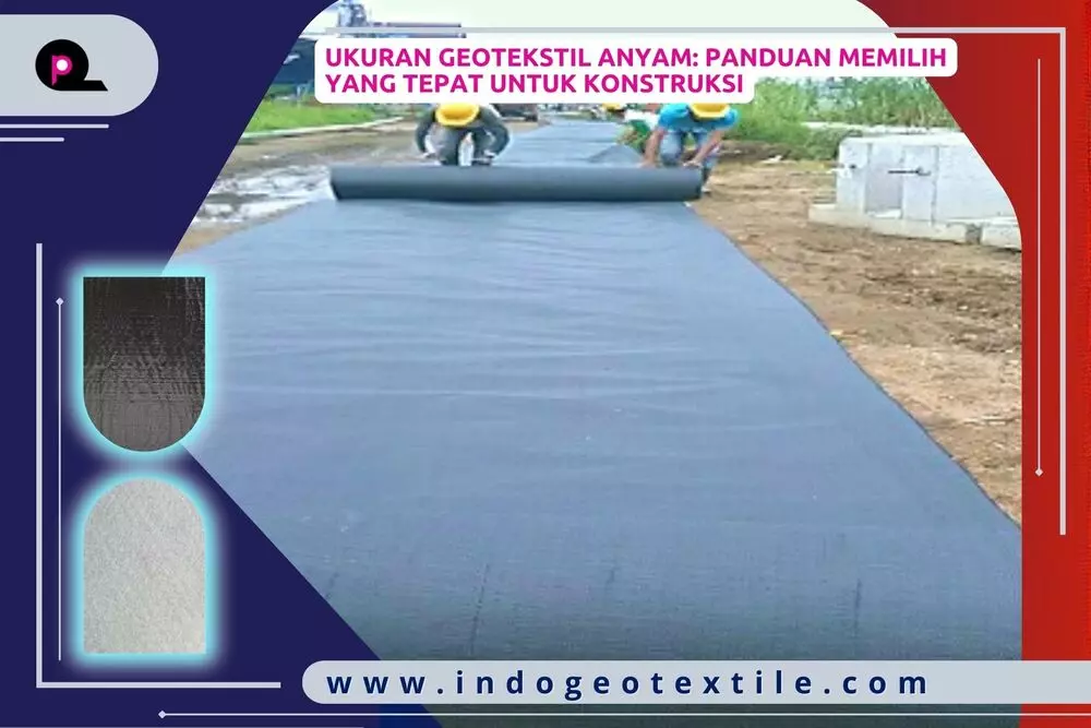 Ukuran Geotekstil Anyam_ Panduan Memilih yang Tepat untuk Konstruksi