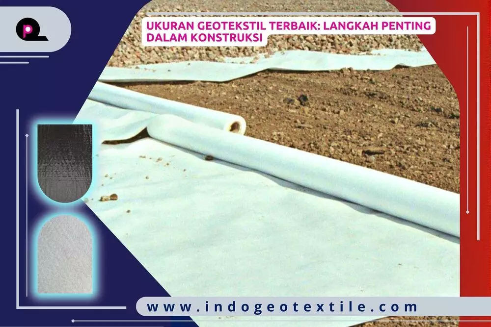 Ukuran Geotekstil Terbaik_ Langkah Penting dalam Konstruksi