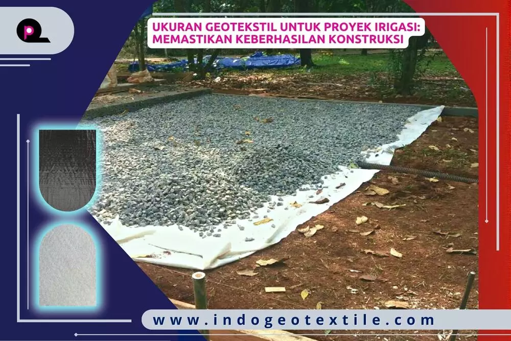 Ukuran Geotekstil untuk Proyek Irigasi_ Memastikan Keberhasilan Konstruksi