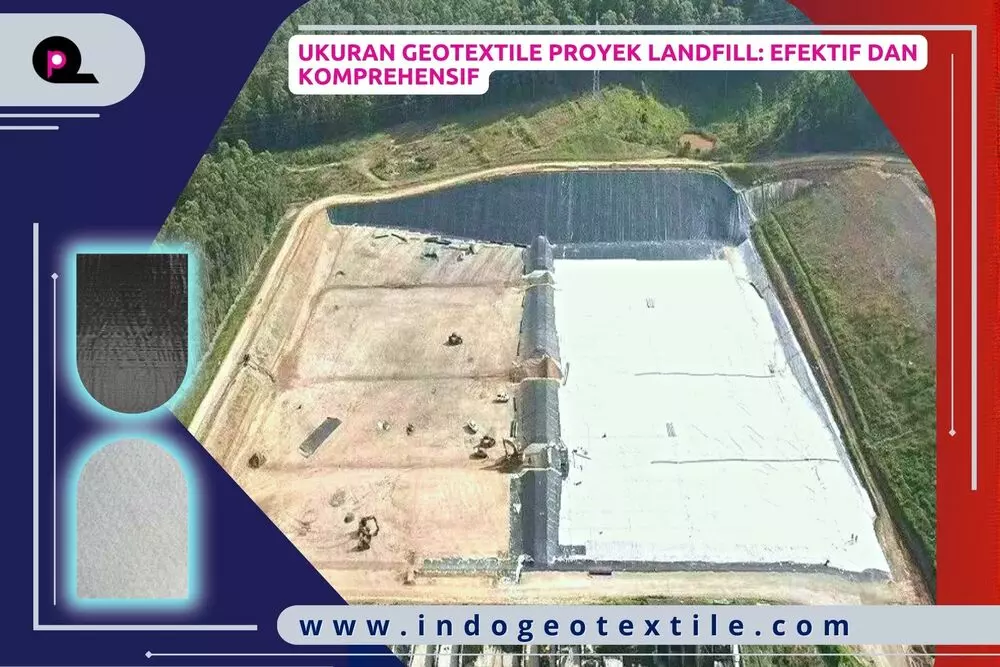 Ukuran Geotextile Proyek Landfill_ Efektif dan Komprehensif