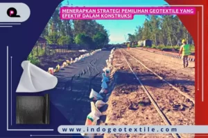 Menerapkan Strategi Pemilihan Geotextile yang Efektif dalam Konstruksi