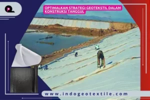 Optimalkan Strategi Geotekstil dalam Konstruksi Tanggul