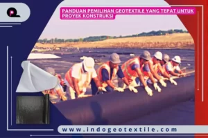Panduan Pemilihan Geotextile yang Tepat untuk Proyek Konstruksi