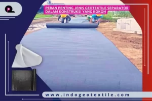 Peran Penting Jenis Geotextile Separator dalam Konstruksi yang Kokoh