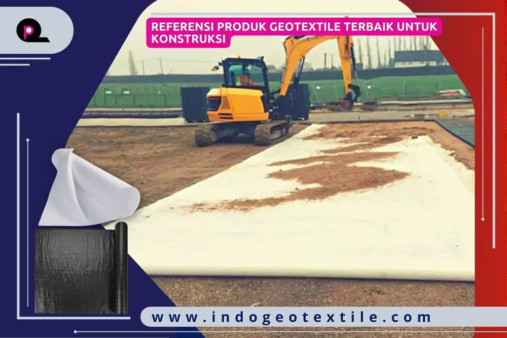Referensi Produk Geotextile Terbaik untuk Konstruksi